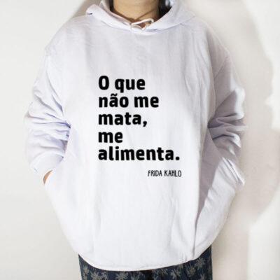 Blusa moletom com capuz - O que não me mata, me alimenta