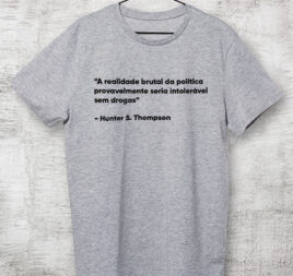 Camiseta - A realidade brutal da política provavelmente seria intolerável sem drogas