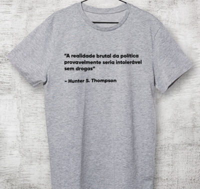 Camiseta de algodão - A realidade brutal da política provavelmente seria intolerável sem drogas