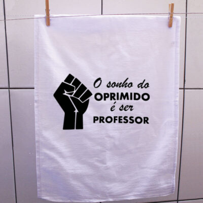 Pano de prato - O sonho do oprimido é ser professor