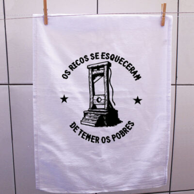 Pano de prato - Os Ricos se esqueceram de temer os Pobres