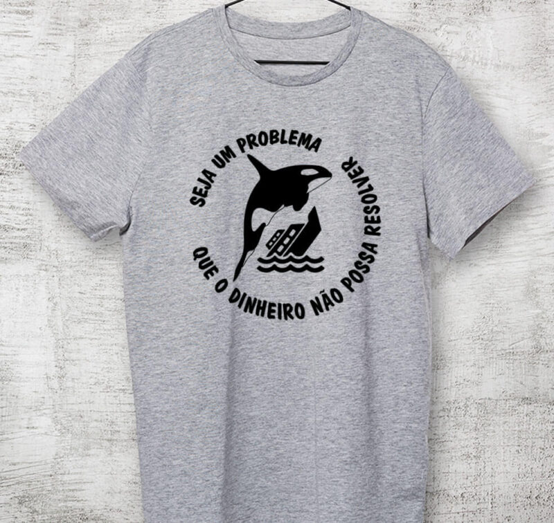 Camiseta - Seja um problema que o dinheiro não possa resolver - Imagem 5