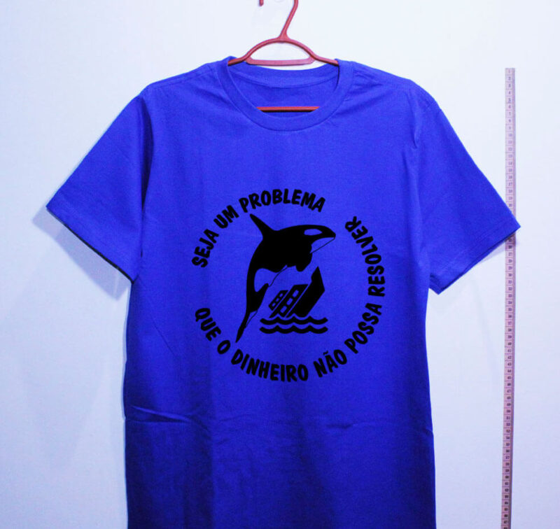 Camiseta - Seja um problema que o dinheiro não possa resolver - Imagem 8