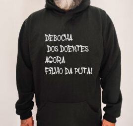 Moletom com capuz - Debocha dos doentes agora filho da puta!