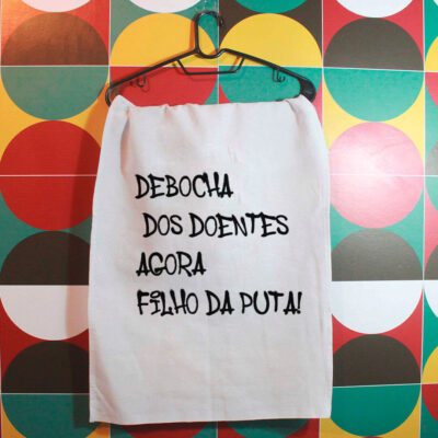 Pano de prato - Debocha dos doentes agora filho da puta!